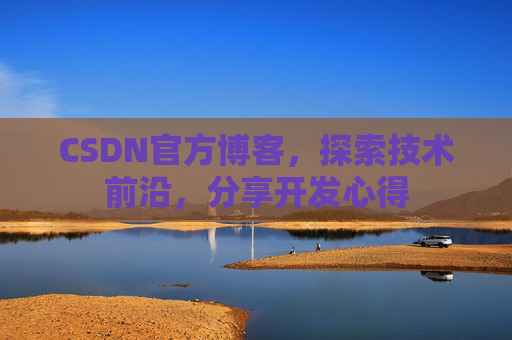 CSDN官方博客，探索技术前沿，分享开发心得
