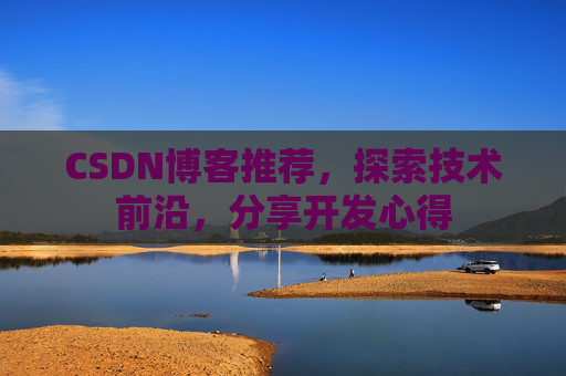 CSDN博客推荐，探索技术前沿，分享开发心得
